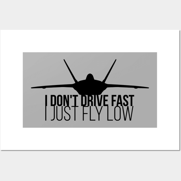 I don't drive fast, I just fly low — F-22 Stealth Fighter Jet Wall Art by Vidision Avgeek